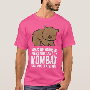 Wombat Always Be Yourself Unless You Can Be A Womb T-Shirt