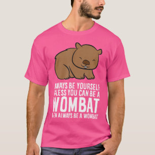 Wombat Always Be Yourself Unless You Can Be A Womb T-Shirt