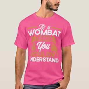 Wombat It'S A Wombat Thing Wombat Lover T-Shirt