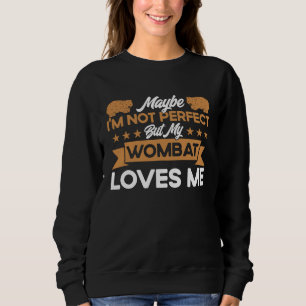 Wombat Not Perfect But My Wombat Loves Me Wombat Sweatshirt