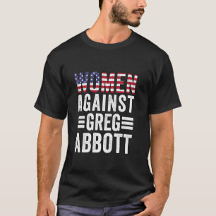 Women Against Greg Abbott Protect Women's Rights T-Shirt