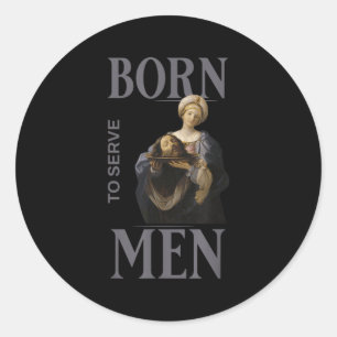 Women Are Born To Serve Men Christian Boss Girl Mo Classic Round Sticker