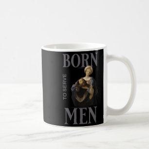 Women Are Born To Serve Men Christian Boss Girl Mo Coffee Mug
