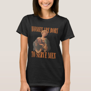 Women Are Born To Serve Men Donald Trump T-Shirt