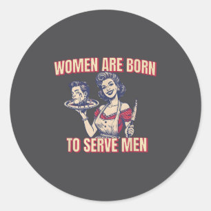 Women Are Born To Serve Men Funny Boss Girl Motiva Classic Round Sticker