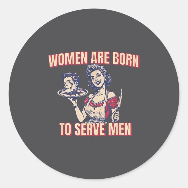 Women Are Born To Serve Men Funny Boss Girl Motiva Classic Round Sticker (Front)