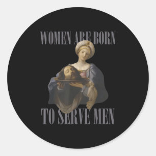Women Are Born To Serve Men Funny Boss Girl Motiva Classic Round Sticker