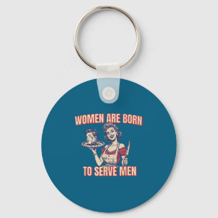Women Are Born To Serve Men Funny Boss Girl Motiva Key Ring