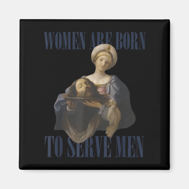 Women Are Born To Serve Men Funny Boss Girl Motiva Magnet (Front)