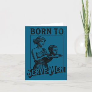 Women Are Born To Serve Men Funny Retro Girl Card