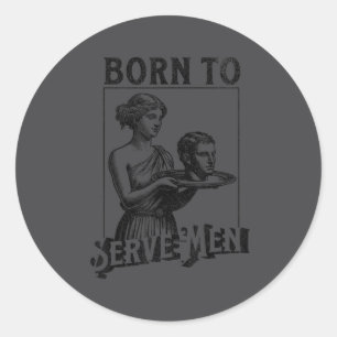 Women Are Born To Serve Men Funny Retro Girl  Classic Round Sticker
