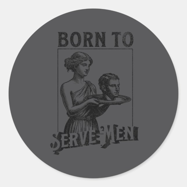 Women Are Born To Serve Men Funny Retro Girl  Classic Round Sticker (Front)