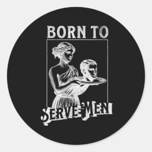 Women Are Born To Serve Men Funny Retro Girl  Classic Round Sticker
