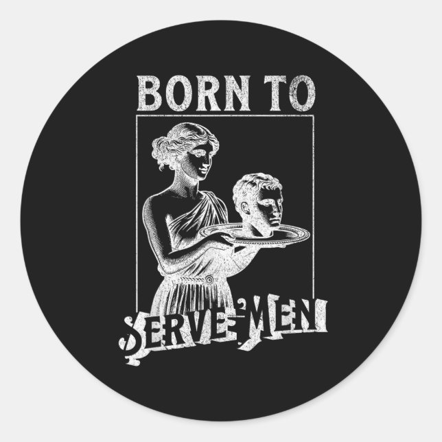 Women Are Born To Serve Men Funny Retro Girl  Classic Round Sticker (Front)