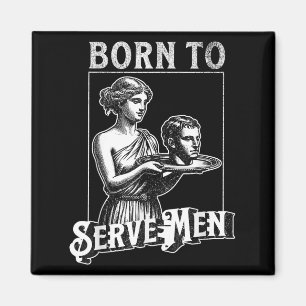 Women Are Born To Serve Men Funny Retro Girl  Magnet