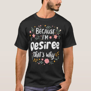 Women Because I'M Desiree That's Why Woman T-Shirt