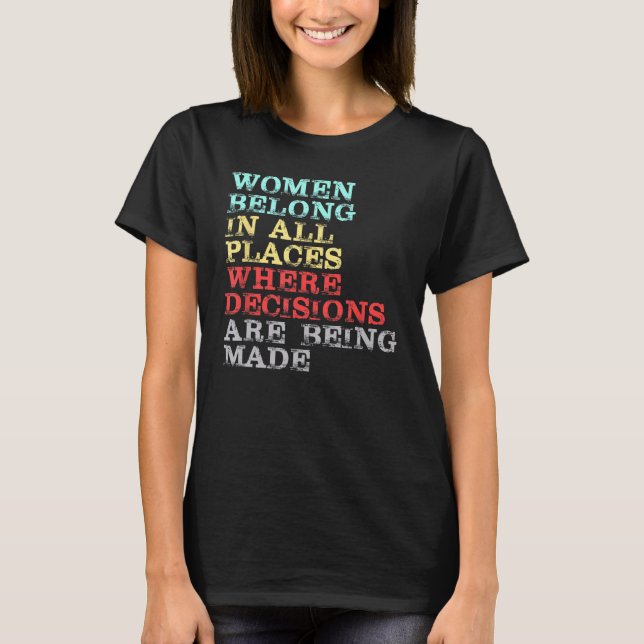 Women Belong In All Places Where Decisions Are Bei T-Shirt (Front)