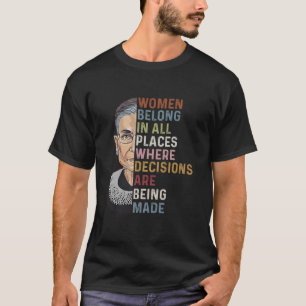 Women Belong In All Places Where Decisions Are Bei T-Shirt