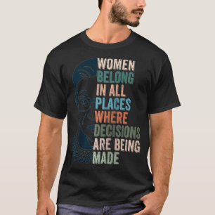 Women Belong In All Places Where Decisions Are Bei T-Shirt