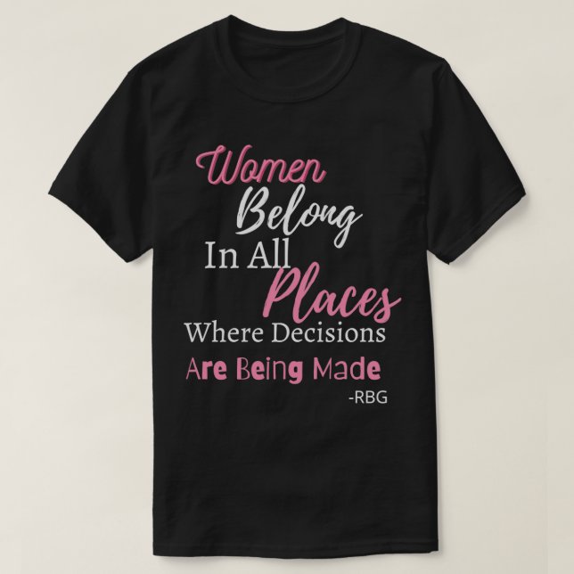 Women Belong in all Places Where Decisions Are Mad T-Shirt (Design Front)
