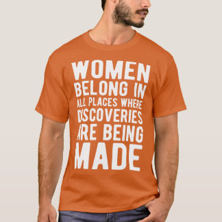 Women belong in all places where discoveries are b T-Shirt