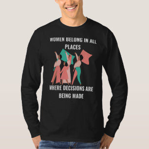 Women Belong Where Decisions Are Made Empowered Wo T-Shirt