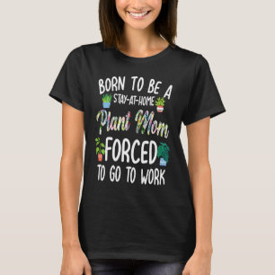 Women Born To Be A Plant Mom Garden Forced To Go T T-Shirt