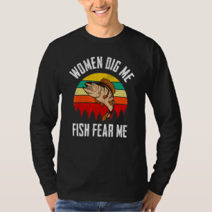 Women Dig Me Fish Fear Me Fishing Fisher Fisherman T-Shirt