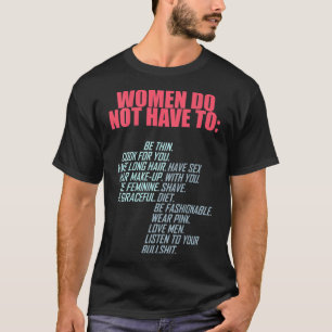 Women Do Not Have To Feminist T-Shirt