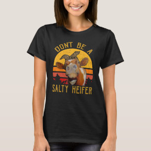 Women Don't Be A Salty Heifer Cow  Farmer T-Shirt