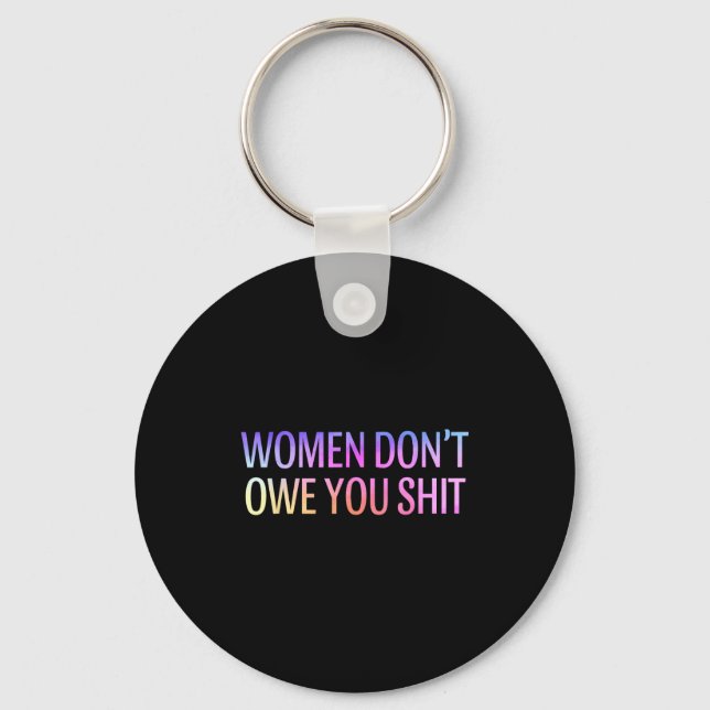 Women Don't Owe You Feminist Social Equality  Key Ring (Front)
