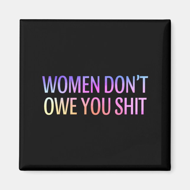Women Don't Owe You Feminist Social Equality  Magnet (Front)