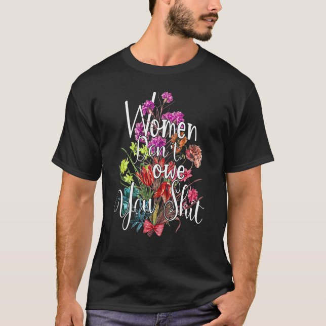 Women Don't Owe You Feminist Women's Rights Femini T-Shirt (Front)