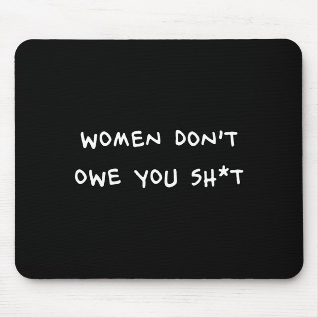 Women Dont Owe You Sht _1  Mouse Mat (Front)