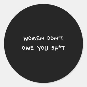 Women Dont Owe You Sht  Classic Round Sticker