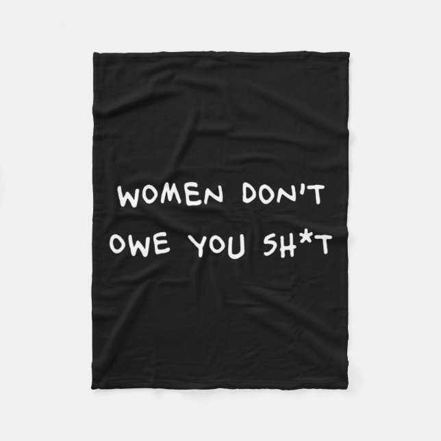 Women Dont Owe You Sht  Fleece Blanket (Front)