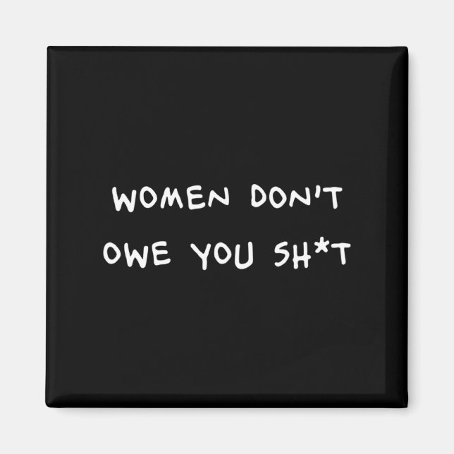 Women Dont Owe You Sht  Magnet (Front)