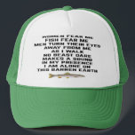 Women fear me, fish fear me trucker hat<br><div class="desc">Women fear me
Fish fear me
Men turn their eyes
Away from me
As I walk
No beast dare
Makes a sound
In my presence
I am alone on 
This barren earth</div>
