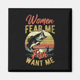 Women Fear Me Fish Want Me Funny Fishing For Fishe Magnet