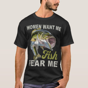 Women Fear Me Fish Want Me Funny Fishing Gifts for T-Shirt