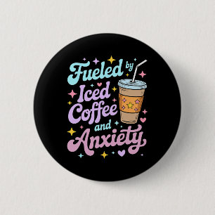 Women Fuelled By Iced Coffee And Anxiety Mental He 6 Cm Round Badge
