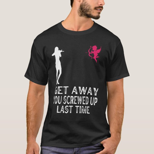 Women Get Away Cupid You Screwed Up Last Time Anti T-Shirt (Front)