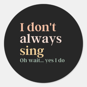 Women I Don't Always Sing Oh Wait Yes I Do Music T Classic Round Sticker