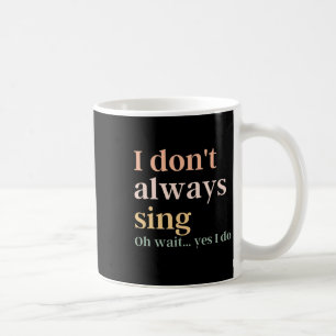 Women I Don't Always Sing Oh Wait Yes I Do Music T Coffee Mug