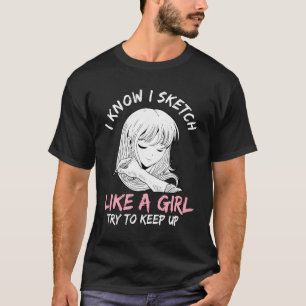 Women I Know I Sketch Like A Girl Anime Otaku Gift T-Shirt