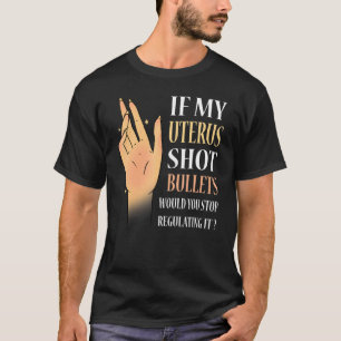 Women If My Uterus Shot Bullets Would You Stop Reg T-Shirt
