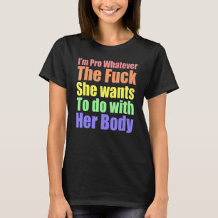 Women I'm Pro Whatever The F She Wants to Do With  T-Shirt