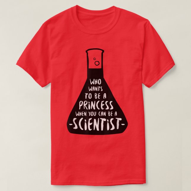 Women In Science Who wants to be a princess  T-Shirt (Design Front)