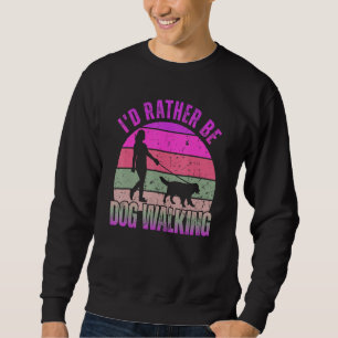Women Joke Pet Humor I'd rather be Dog Walking Dog Sweatshirt