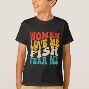 Women Love Me Fish Fear Me Funny Saying Fishing Me T-Shirt
